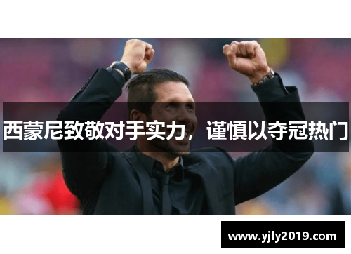 西蒙尼致敬对手实力，谨慎以夺冠热门